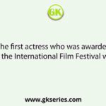 The first actress who was awarded in the International Film Festival was