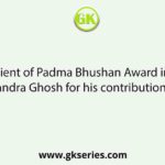 The first recipient of Padma Bhushan Award in West Bengal was Jnan Chandra Ghosh for his contribution in the field of