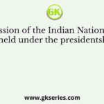 The first session of the Indian National Congress was held under the presidentship of