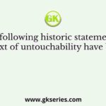 The following historic statements in the context of untouchability have been made