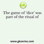 The game of ‘dice’ was part of the ritual of