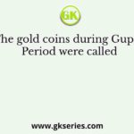 The gold coins during Gupta Period were called