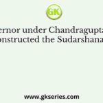 The governor under Chandragupta Maurya who constructed the Sudarshana Lake is