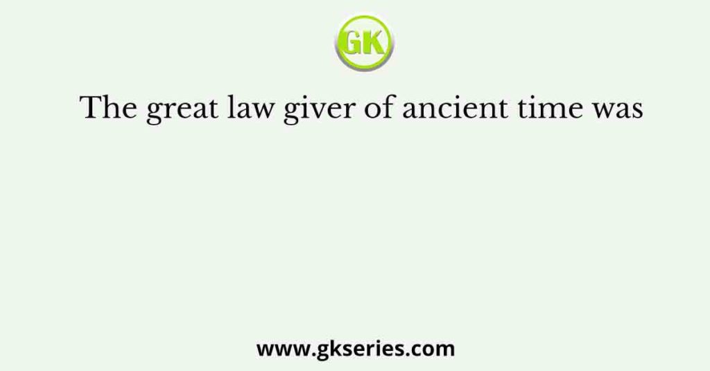 The great law giver of ancient time was