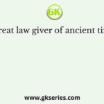 The great law giver of ancient time was