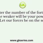 “The greater the number of the forts you hold the weaker will be your power. Let our forces be on the sea