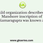The guild organization described in the Mandsore inscription of Kumaragupta was known as