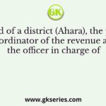 The head of a district (Ahara), the principal coordinator of the revenue and the officer in charge of