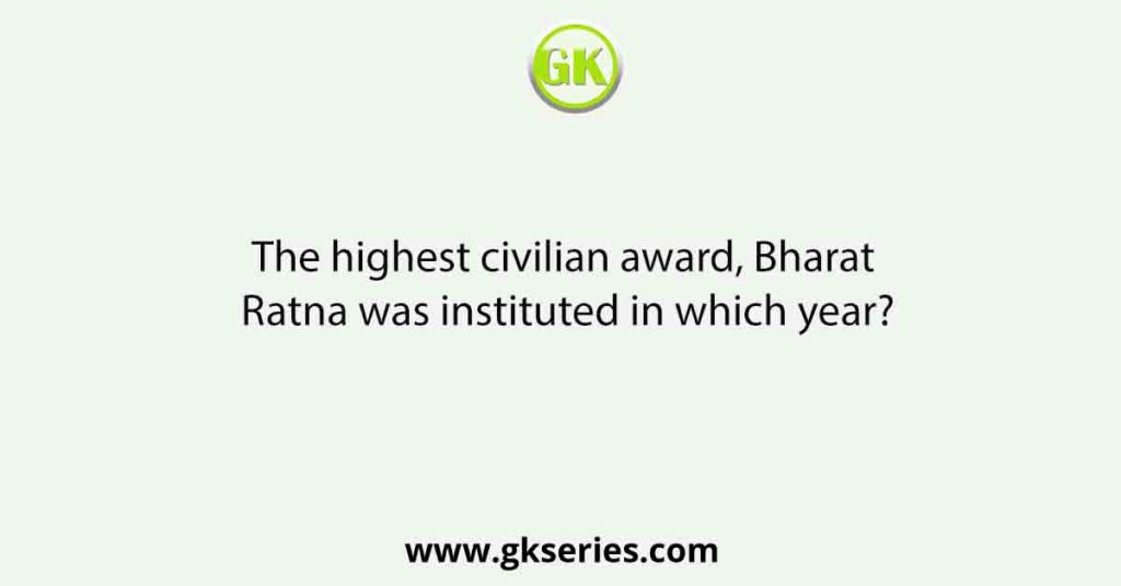 The highest civilian award, Bharat Ratna was instituted in which year?