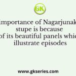 The importance of Nagarjunakonda stupe is because of its beautiful panels which illustrate episodes