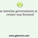 The interim government at the centre was formed