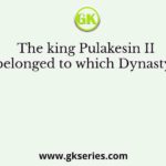 The king Pulakesin II belonged to which Dynasty ?