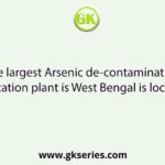 The largest Arsenic de-contamination/purification plant is West Bengal is located at