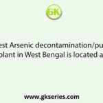 The largest Arsenic decontamination/purification plant in West Bengal is located at: