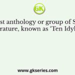 The last anthology or group of Sangam literature, known as ‘Ten Idylls’, is