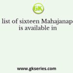 The list of sixteen Mahajanapadas is available in