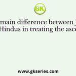 The main difference between Jainas and Hindus in treating the ascetics is