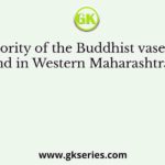 The majority of the Buddhist vases in India are found in Western Maharashtra because