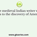 The medieval Indian writer who refers to the discovery of America is