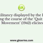 The militancy displayed by the Indians during the course of the ‘Quit India Movement’ (1942) elicited