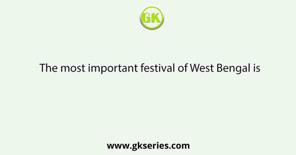 The most important festival of West Bengal is