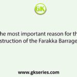 The most important reason for the construction of the Farakka Barrage was