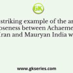 The most striking example of the architectural closeness between Achaemenid Iran and Mauryan India was