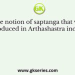 The notion of saptanga that was introduced in Arthashastra includes