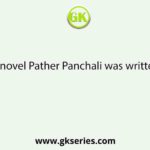 The novel Pather Panchali was written by