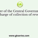 The officer of the Central Government, who was in-charge of collection of revenue, was