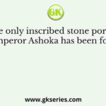 The only inscribed stone portrait of Emperor Ashoka has been found at