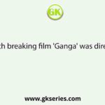The path breaking film 'Ganga' was directed by