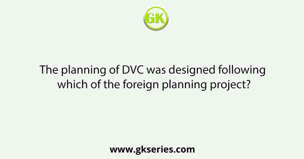 The planning of DVC was designed following which of the foreign planning project?
