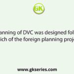 The planning of DVC was designed following which of the foreign planning project?