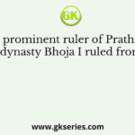 The prominent ruler of Prathihara dynasty Bhoja I ruled from