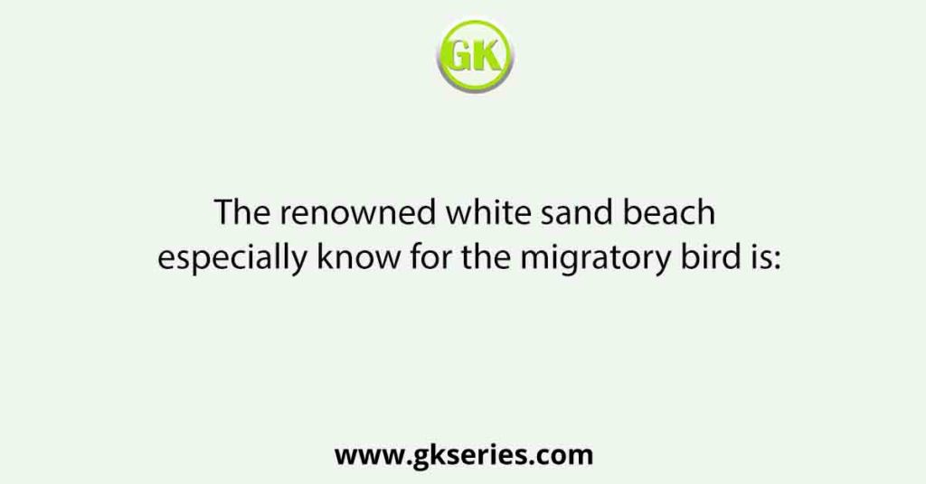 The renowned white sand beach especially know for the migratory bird is: