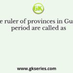 The ruler of provinces in Guptas period are called as