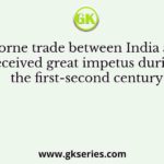 The sea borne trade between India and Rome received great impetus during the first-second century