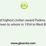 The second highest civilian award Padma Vibhushan was given to whom in 1954 in West Bengal?