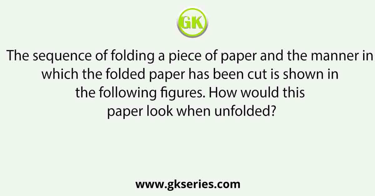 The sequence of folding a piece of paper and the manner in which the folded paper has been cut is shown in the following figures. How would this paper look when unfolded?