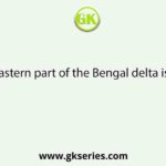 The south-Eastern part of the Bengal delta is undergoing