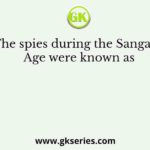 The spies during the Sangam Age were known as