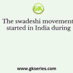 The swadeshi movement started in India during