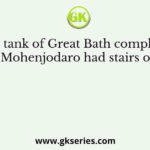 The tank of Great Bath complex at Mohenjodaro had stairs on