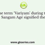The term ‘Variyam’ during the Sangam Age signified the