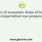 The theory of economic drain of India during British imperialism was propounded by