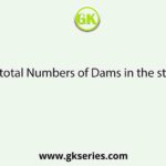 The total Numbers of Dams in the state is