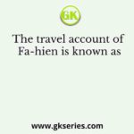 The travel account of Fa-hien is known as
