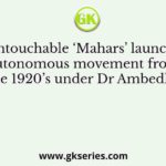 The untouchable ‘Mahars’ launched an autonomous movement from the 1920’s under Dr Ambedkar