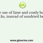 The use of lime and costly burnt bricks, instead of sundried bricks